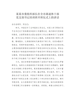 某某市委组织部长在全市离退休干部党支部书记培训班开班仪式上的讲话.docx