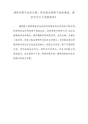 透析过程中血压升高但自我无特殊不适的感觉透析中可以不用服药吗？.docx