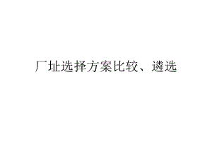 厂址选择方案比较遴选.ppt