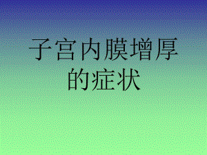 子宫内膜增厚的症状名师编辑PPT课件.ppt