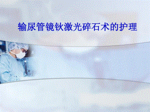 输尿管镜钬激光碎石术的护理.ppt