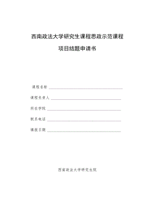 西南政法大学研究生课程思政示范课程项目结题申请书.docx