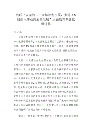 残联“以党的二十大精神为引领推进XX残疾人事业高质量发展”主题教育专题党课讲稿.docx