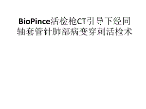 BioPince活检枪CT引导下经同轴套管针肺部病变穿刺活检术.ppt