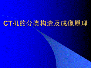 CT机的分类构造及成像原理华中科技大学同济医学院附属协和医院放射科.ppt