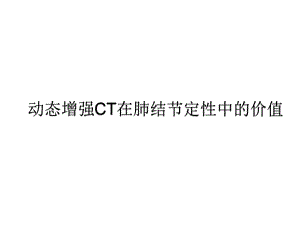 动态增强CT鉴别肺结节中的作用.ppt