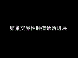卵巢交界性肿瘤诊治进展.ppt