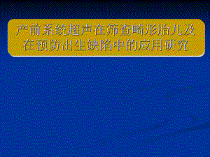 产前系统超声在筛查畸形胎儿及在预防出生缺陷中的应用研究.ppt