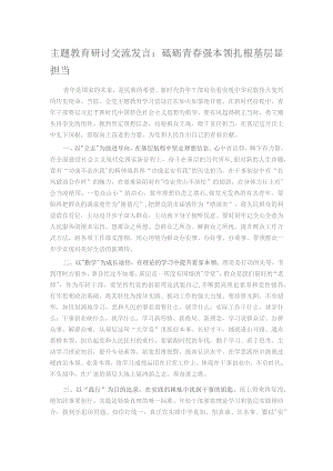 主题教育研讨交流发言：砥砺青春强本领 扎根基层显担当.docx