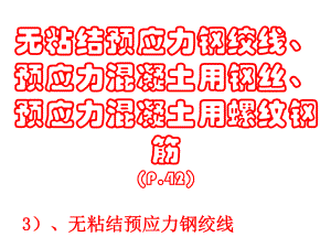 P.42无粘结预应力钢绞线、预应力混凝土用钢丝、预应力混凝土用螺纹钢筋.ppt