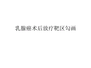 乳腺癌靶区勾画.pptx