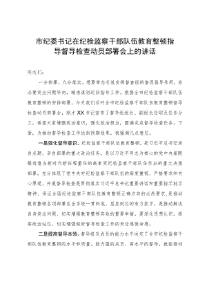 市纪委书记在纪检监察干部队伍教育整顿指导督导检查动员部署会上的讲话.docx