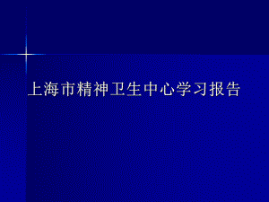 上海市精神卫生中心学习报告.ppt