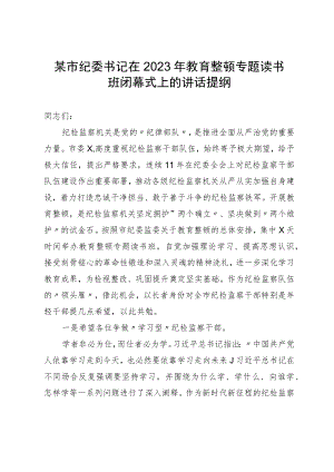 某市纪委书记在2023年教育整顿专题读书班闭幕式上的讲话提纲.docx