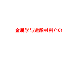 金属学与造船材料PPT课件10.ppt