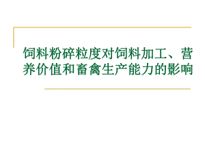 饲料粉碎粒度对饲料加工营养价值和畜禽生产能力的影响.ppt