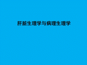 肝脏生理学与病理生理学.ppt