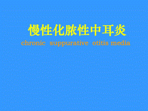耳鼻咽喉头颈外科学六07.06慢性化脓性中耳炎.ppt