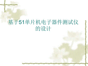 大学论文基于51单片机电子器件测试仪的设计答辩PPT.ppt