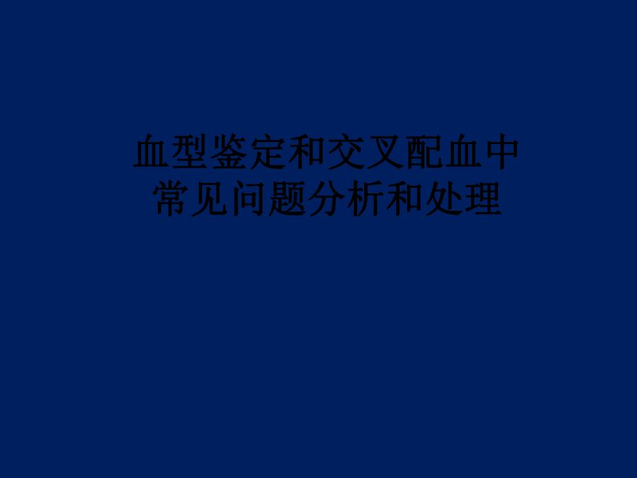 血型鉴定和交叉配血中常见问题分析和处理省医王保龙.ppt_第1页