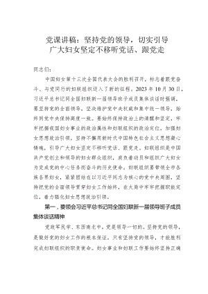 党课讲稿：坚持党的领导切实引导广大妇女坚定不移听党话、跟党走.docx