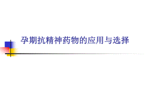 孕期抗精神药物的应用与选择.ppt