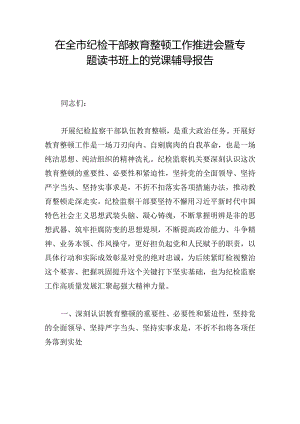 在全市纪检干部教育整顿工作推进会暨专题读书班上的党课辅导报告.docx