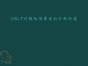 MRCP对梗阻性黄疸的诊断.ppt