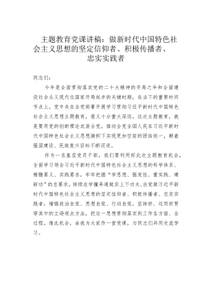 主题教育党课讲稿：做新时代中国特色社会主义思想的坚定信仰者、积极传播者、忠实实践者.docx