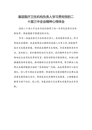 基层医疗卫生机构负责人学习贯彻党的二十届三中全会精神心得体会.docx