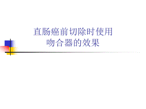 直肠癌前切除时使用吻合器的效果.ppt