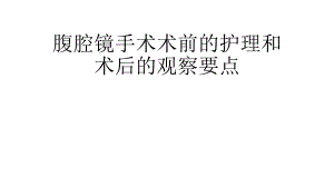 腹腔镜手术术前的护理和术后的观察要点精要.ppt