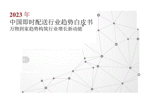 2023年中国即时配送行业趋势白皮书-万物到家趋势构筑行业增长新动能.docx