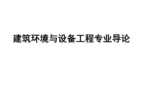 【精品PPT】建筑环境与设备工程专业导论.ppt