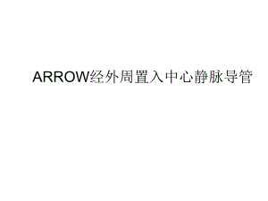 ARROW经外周置入中心静脉导管.ppt