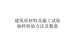 建筑原材料及施工试验抽样检验方法及数量.ppt