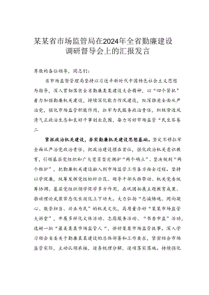 某某省市场监管局在2024年全省勤廉建设调研督导会上的汇报发言.docx