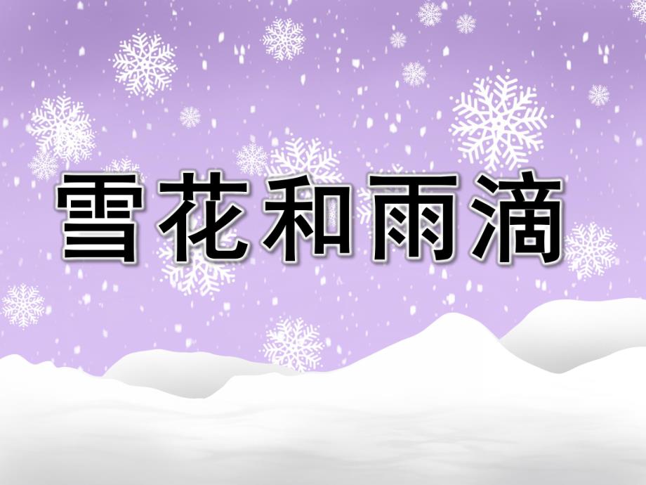 中班歌曲《雪花和雨滴》PPT课件教案音乐幼儿园中班歌曲《雪花和雨滴》PPT课件.pptx_第1页