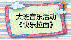 大班音乐活动《快乐拉面》PPT课件歌曲大班-快乐拉面.pptx