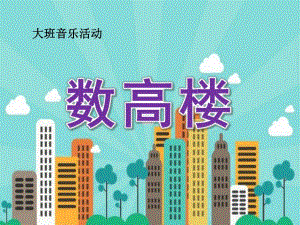 大班音乐《数高楼》PPT课件教案歌曲大班音乐《数高楼》.pptx