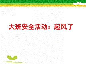 大班安全《起风了》PPT课件安全：起风了.pptx