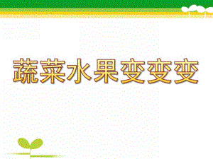 中班艺术《蔬菜水果变变变》PPT课件教案蔬菜水果变变变...pptx