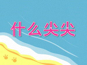 小班社会《什么尖尖》PPT课件教案小班社会课件《什么尖尖》.pptx [修复的].pptx