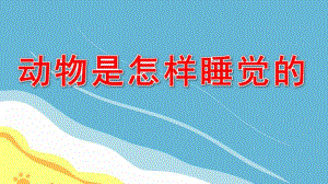 大班科学公开课《动物是怎样睡觉的》PPT课件教案配音动物是怎样睡觉的新.pptx