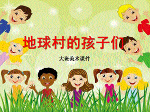 大班美术活动《地球村的孩子们》PPT课件大班美术《地球村的孩子们》PPT课件.pptx