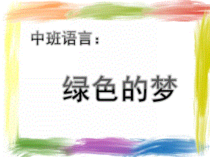 中班语言《绿色的梦》PPT课件音乐中班语言：《绿色的梦》.pptx
