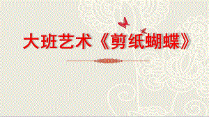 大班艺术《剪纸蝴蝶》PPT课件教案幼儿园优质课件设计--大班艺术《剪纸蝴蝶》微课.pptx