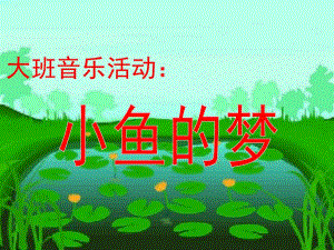 大班音乐活动《小鱼的梦》PPT课件教案歌曲演示文稿大班音乐活动《小鱼的梦》[1].pptx