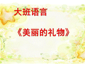 大班语言《美丽的礼物》PPT课件大班语言《美丽的礼物》.pptx