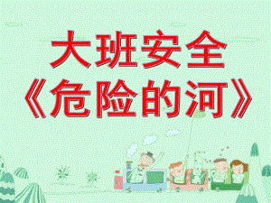 大班安全公开课《危险的河》PPT课件教案大班安全《危险的河》.pptx